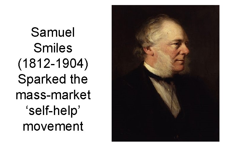 Samuel Smiles (1812 -1904) Sparked the mass-market ‘self-help’ movement 