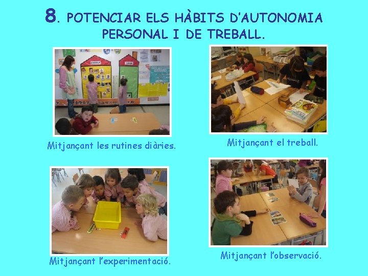 8. POTENCIAR ELS HÀBITS D’AUTONOMIA PERSONAL I DE TREBALL. Mitjançant les rutines diàries. Mitjançant