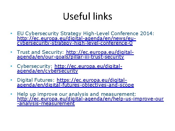 Useful links • EU Cybersecurity Strategy High-Level Conference 2014: http: //ec. europa. eu/digital-agenda/en/news/eucybersecurity-strategy-high-level-conference-0 •