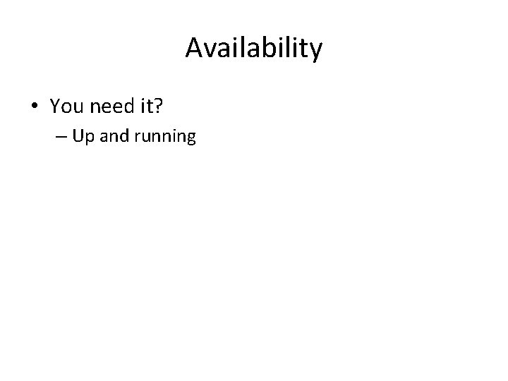 Availability • You need it? – Up and running 