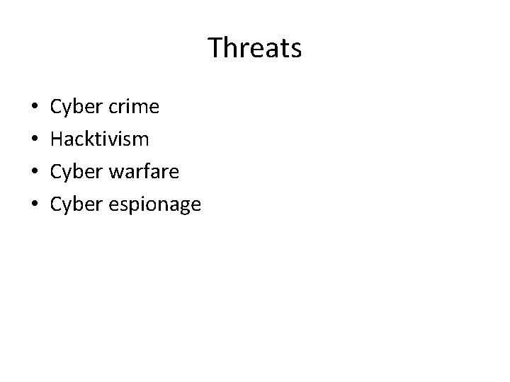 Threats • • Cyber crime Hacktivism Cyber warfare Cyber espionage 