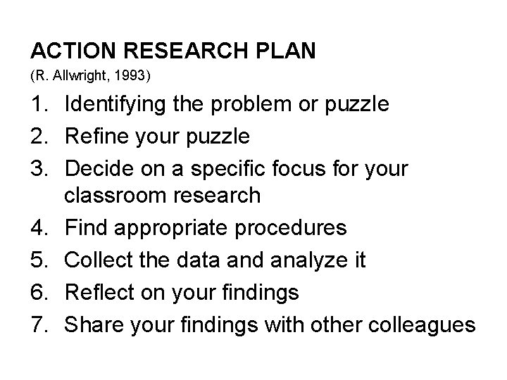 ACTION RESEARCH PLAN (R. Allwright, 1993) 1. Identifying the problem or puzzle 2. Refine ACTION RESEARCH PLAN (R. Allwright, 1993) 1. Identifying the problem or puzzle 2. Refine