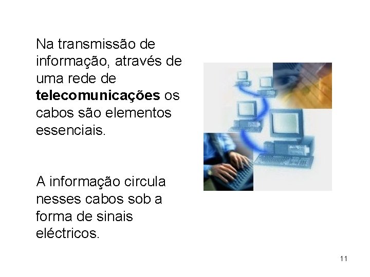 Na transmissão de informação, através de uma rede de telecomunicações os cabos são elementos