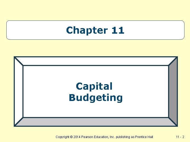 Chapter 11 Capital Budgeting Copyright © 2014 Pearson Education, Inc. publishing as Prentice Hall