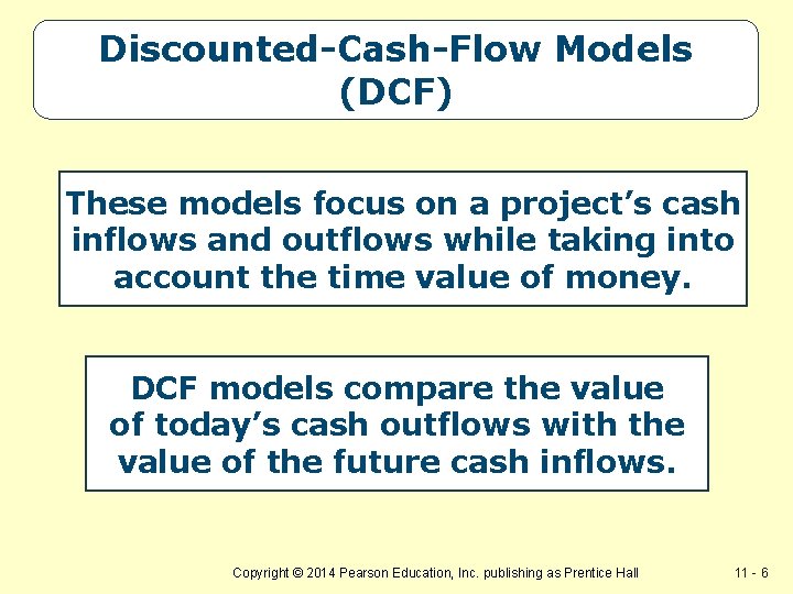 Discounted-Cash-Flow Models (DCF) These models focus on a project’s cash inflows and outflows while