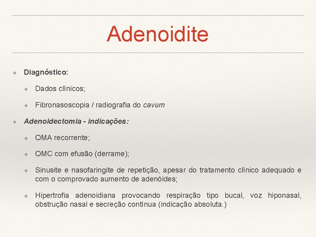 Adenoidite ❖ ❖ Diagnóstico: ❖ Dados clínicos; ❖ Fibronasoscopia / radiografia do cavum Adenoidectomia