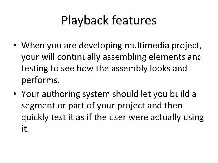 Playback features • When you are developing multimedia project, your will continually assembling elements Playback features • When you are developing multimedia project, your will continually assembling elements