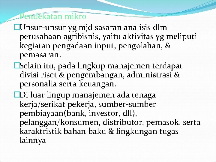 Pendekatan mikro �Unsur-unsur yg mjd sasaran analisis dlm perusahaan agribisnis, yaitu aktivitas yg meliputi