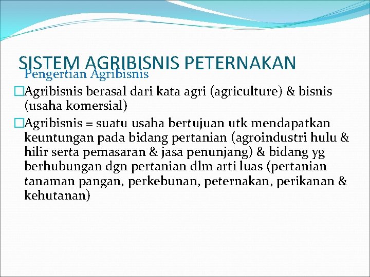 SISTEM AGRIBISNIS PETERNAKAN Pengertian Agribisnis �Agribisnis berasal dari kata agri (agriculture) & bisnis (usaha