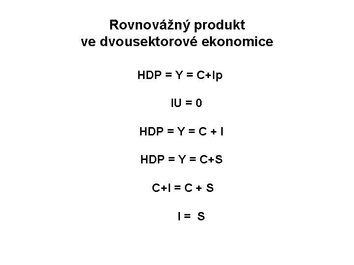 Rovnovážný produkt ve dvousektorové ekonomice HDP = Y = C+Ip IU = 0 HDP