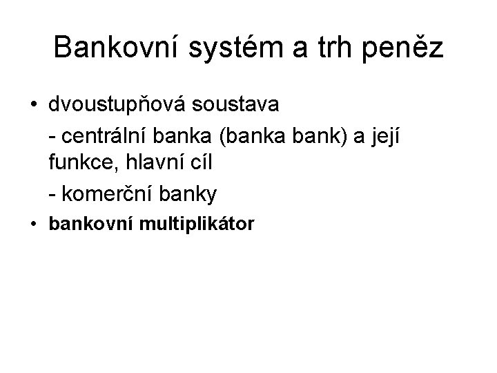 Bankovní systém a trh peněz • dvoustupňová soustava - centrální banka (banka bank) a