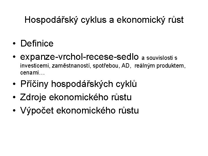 Hospodářský cyklus a ekonomický růst • Definice • expanze-vrchol-recese-sedlo a souvislosti s investicemi, zaměstnaností,