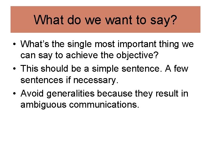 What do we want to say? • What’s the single most important thing we