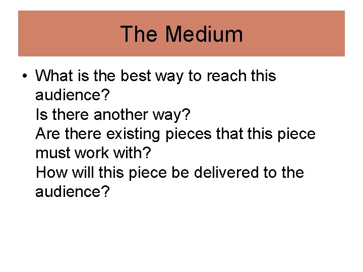 The Medium • What is the best way to reach this audience? Is there