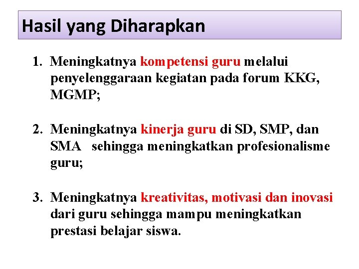 Hasil yang Diharapkan 1. Meningkatnya kompetensi guru melalui penyelenggaraan kegiatan pada forum KKG, MGMP;