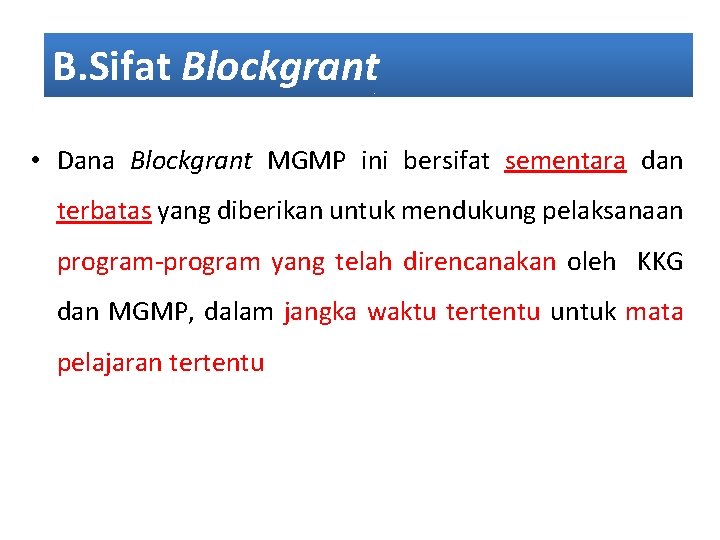 B. Sifat Blockgrant • Dana Blockgrant MGMP ini bersifat sementara dan terbatas yang diberikan