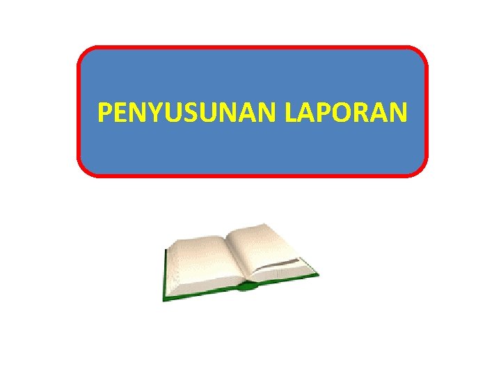 PENYUSUNAN LAPORAN 