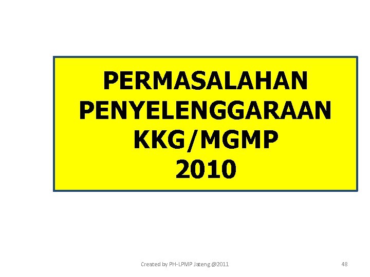 PERMASALAHAN PENYELENGGARAAN KKG/MGMP 2010 Created by PH-LPMP Jateng @2011 48 