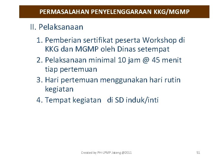 PERMASALAHAN PENYELENGGARAAN KKG/MGMP II. Pelaksanaan 1. Pemberian sertifikat peserta Workshop di KKG dan MGMP