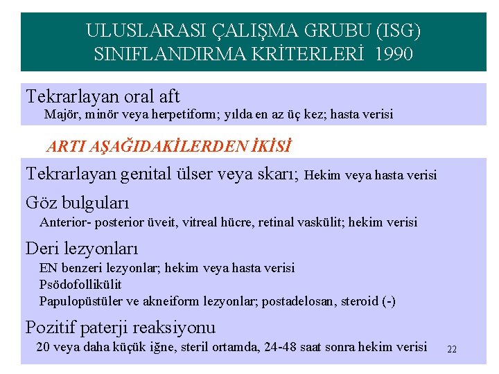 ULUSLARASI ÇALIŞMA GRUBU (ISG) SINIFLANDIRMA KRİTERLERİ 1990 Tekrarlayan oral aft Majör, minör veya herpetiform;