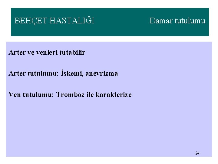 BEHÇET HASTALIĞI Damar tutulumu Arter ve venleri tutabilir Arter tutulumu: İskemi, anevrizma Ven tutulumu: