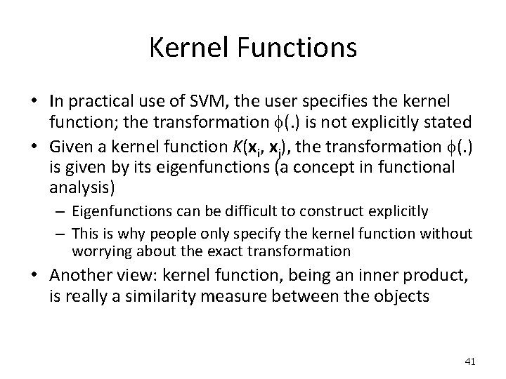 Kernel Functions • In practical use of SVM, the user specifies the kernel function;