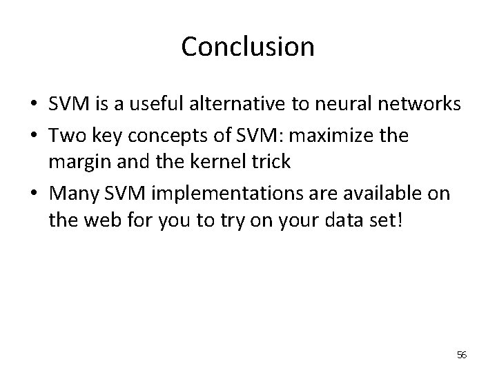 Conclusion • SVM is a useful alternative to neural networks • Two key concepts