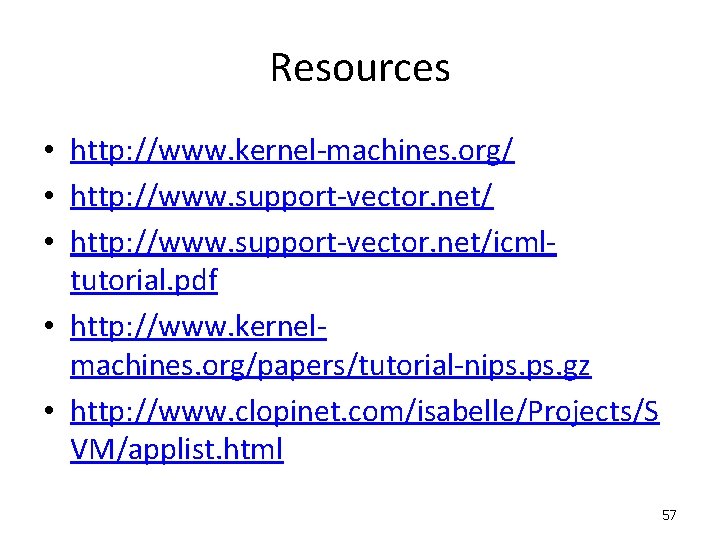 Resources • http: //www. kernel-machines. org/ • http: //www. support-vector. net/icmltutorial. pdf • http: