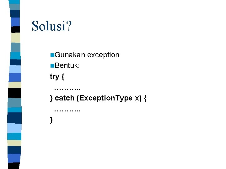 Solusi? n. Gunakan exception n. Bentuk: try { ………. . } catch (Exception. Type