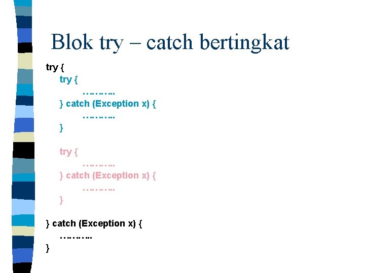 Blok try – catch bertingkat try { ………. . } catch (Exception x) {
