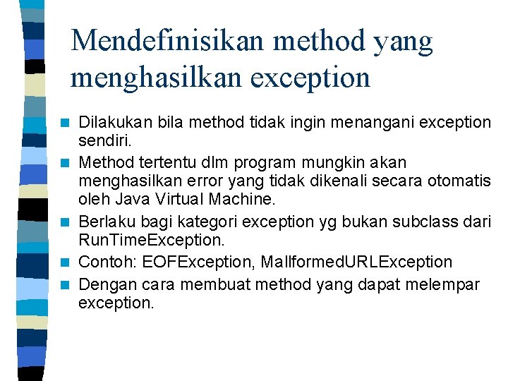 Mendefinisikan method yang menghasilkan exception n n Dilakukan bila method tidak ingin menangani exception