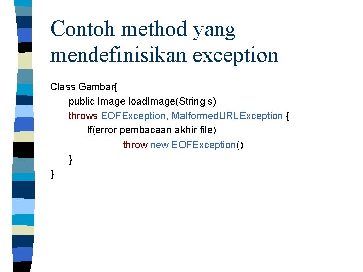 Contoh method yang mendefinisikan exception Class Gambar{ public Image load. Image(String s) throws EOFException,