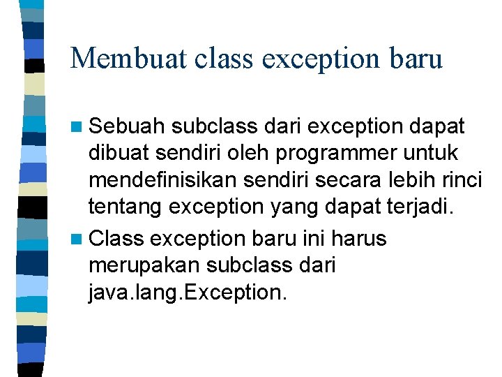 Membuat class exception baru n Sebuah subclass dari exception dapat dibuat sendiri oleh programmer
