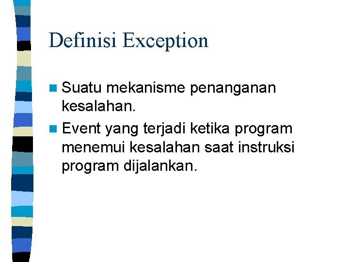 Definisi Exception n Suatu mekanisme penanganan kesalahan. n Event yang terjadi ketika program menemui