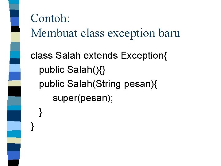 Contoh: Membuat class exception baru class Salah extends Exception{ public Salah(){} public Salah(String pesan){