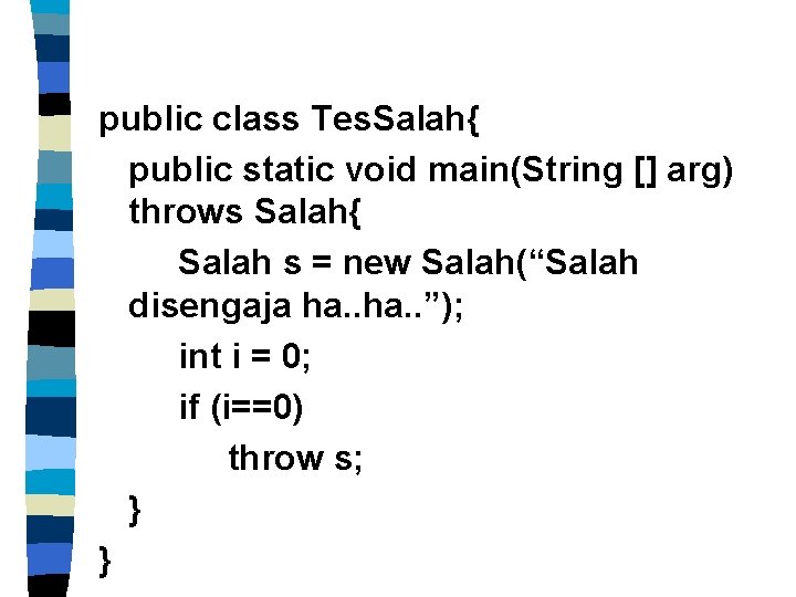 public class Tes. Salah{ public static void main(String [] arg) throws Salah{ Salah s
