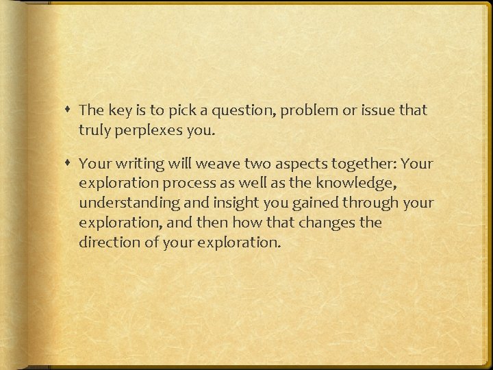  The key is to pick a question, problem or issue that truly perplexes