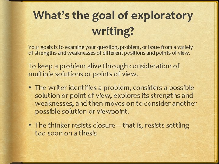 What’s the goal of exploratory writing? Your goals is to examine your question, problem,