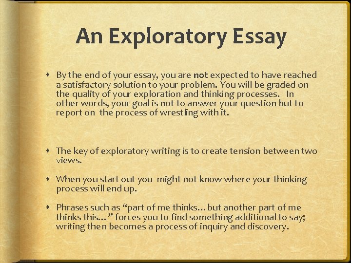 An Exploratory Essay By the end of your essay, you are not expected to