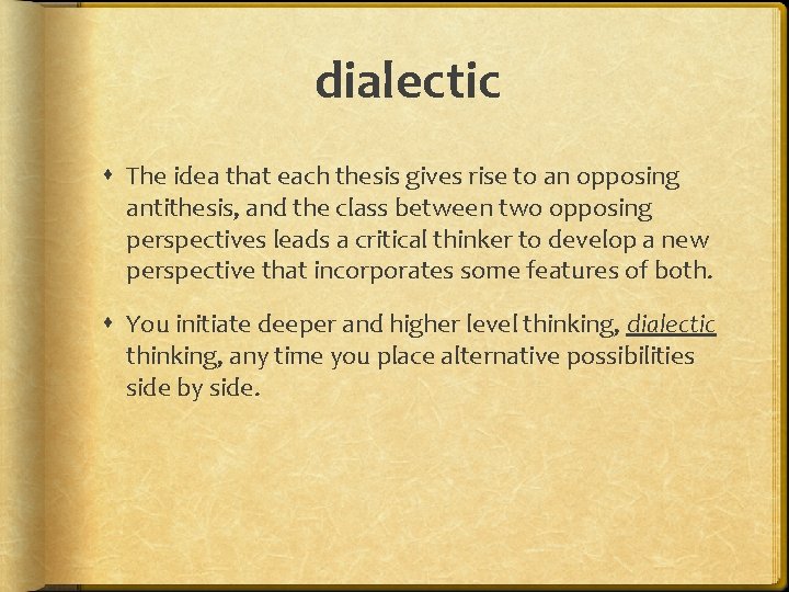 dialectic The idea that each thesis gives rise to an opposing antithesis, and the