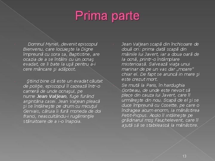 Prima parte Domnul Myriel, devenit episcopul Bienvenu, care locuieşte la Digne împreună cu sora