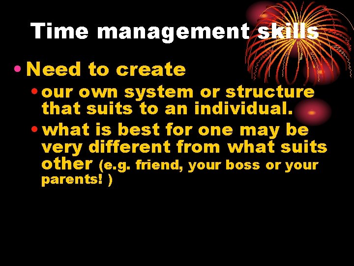 Time management skills • Need to create • our own system or structure that