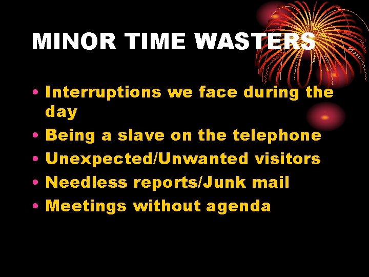 MINOR TIME WASTERS • Interruptions we face during the day • Being a slave