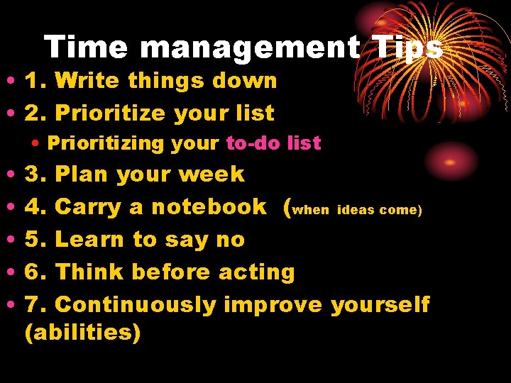 Time management Tips • 1. Write things down • 2. Prioritize your list •