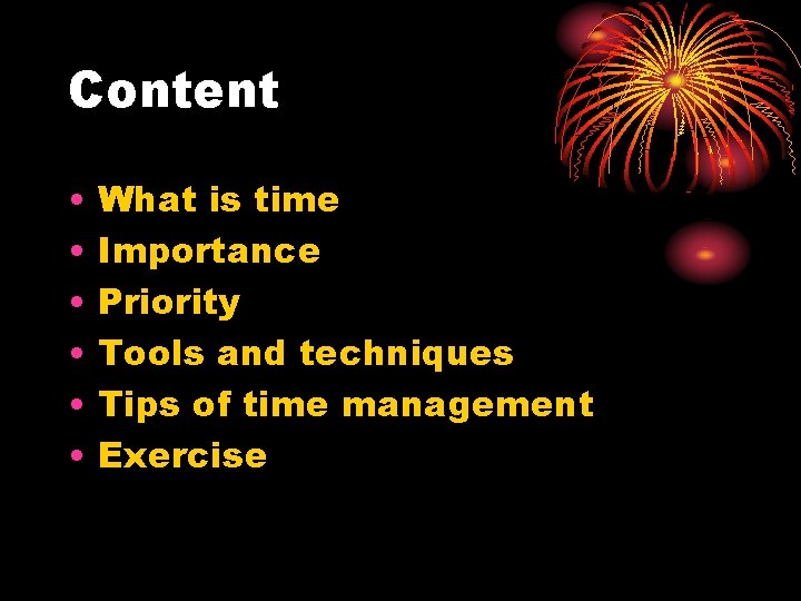 Content • • • What is time Importance Priority Tools and techniques Tips of