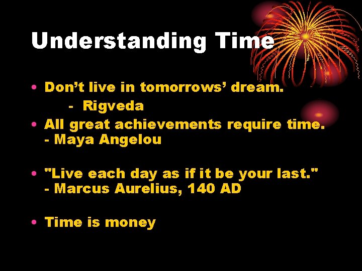 Understanding Time • Don’t live in tomorrows’ dream. - Rigveda • All great achievements