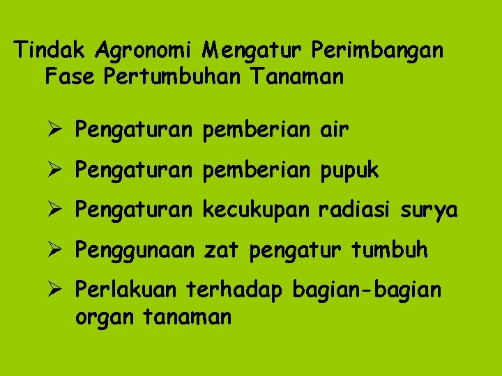 Tindak Agronomi Mengatur Perimbangan Fase Pertumbuhan Tanaman Ø Pengaturan pemberian air Ø Pengaturan pemberian