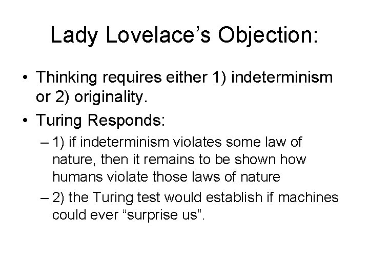 Lady Lovelace’s Objection: • Thinking requires either 1) indeterminism or 2) originality. • Turing