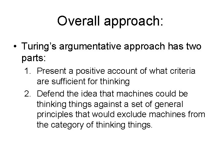 Overall approach: • Turing’s argumentative approach has two parts: 1. Present a positive account