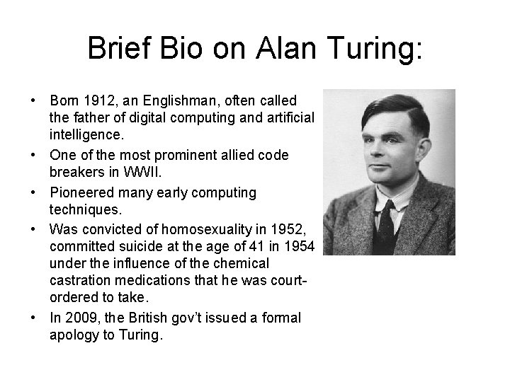 Brief Bio on Alan Turing: • Born 1912, an Englishman, often called the father